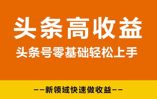 2024头条号实操变现课：新手0-1轻松上手，快速获取收益-可批量操作