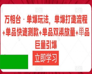 万相台·单爆玩法，单爆打造流程+单品快速测款+单品双渠放量+単品巨量引爆