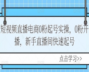 短视频直播电商0粉起号实操，0粉开播，新手直播间快速起号