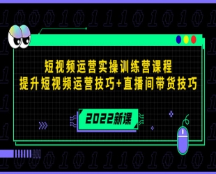 短视频运营实操训练营课程，提升短视频运营技巧+直播间带货技巧