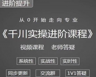 阳光·千川实操进阶课程(11月更新)从0开始走向专业，包含千川短视频图文、千川直播间