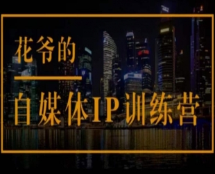 花爷的自媒体IP训练营(第12-13期)，一套专业科学的自媒体IP武器库